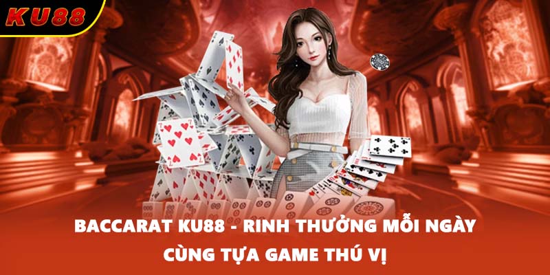 Baccarat KU88 - Rinh Thưởng Mỗi Ngày Cùng Tựa Game Thú Vị