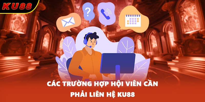 Các trường hợp hội viên cần phải liên hệ KU88