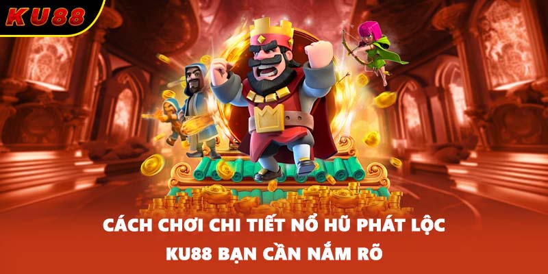 Cách chơi chi tiết nổ hũ phát lộc KU88 bạn cần nắm rõ