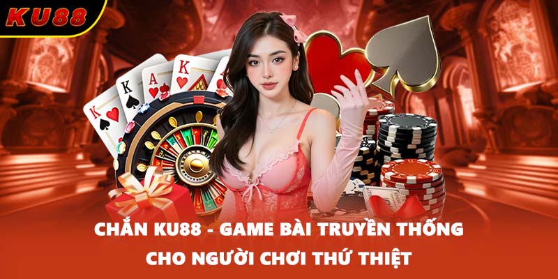 Chắn KU88 - Game Bài Truyền Thống Cho Người Chơi Thứ Thiệt