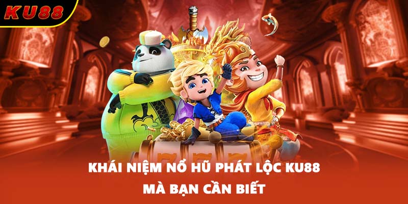 Khái niệm nổ hũ phát lộc KU88 mà bạn cần biết