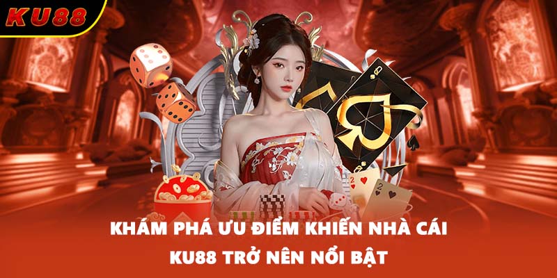 Khám phá ưu điểm khiến nhà cái KU88 trở nên nổi bật