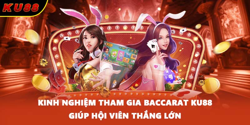 Kinh nghiệm tham gia Baccarat KU88 giúp hội viên thắng lớn