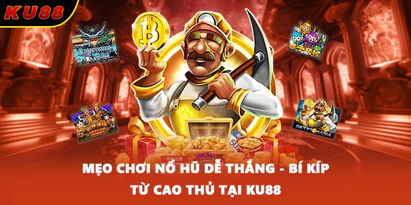 Mẹo Chơi Nổ Hũ Dễ Thắng - Bí Kíp Từ Cao Thủ Tại KU88