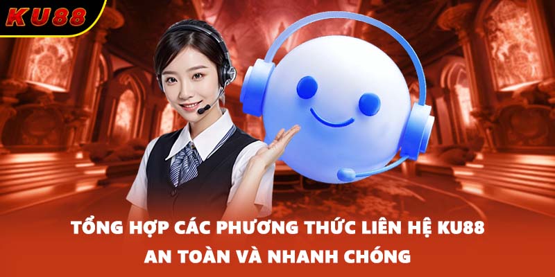 Tổng hợp các phương thức liên hệ KU88 an toàn và nhanh chóng