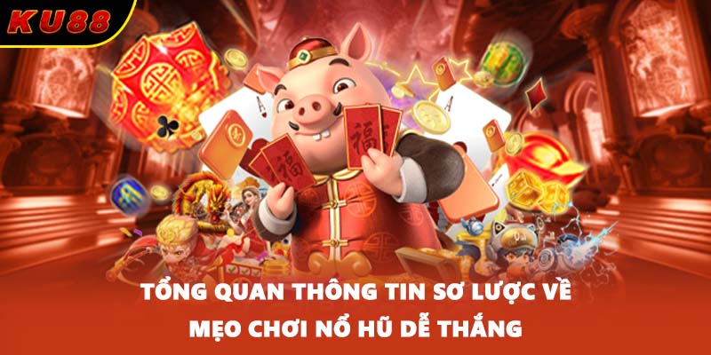 Tổng quan thông tin sơ lược về mẹo chơi nổ hũ dễ thắng
